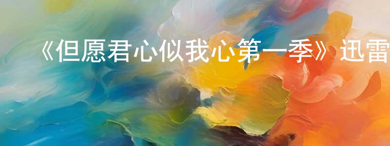 常冬的動漫綜藝大全,《但愿君心似我心第一季》迅雷下載/在線觀看-都市情感-美劇天堂